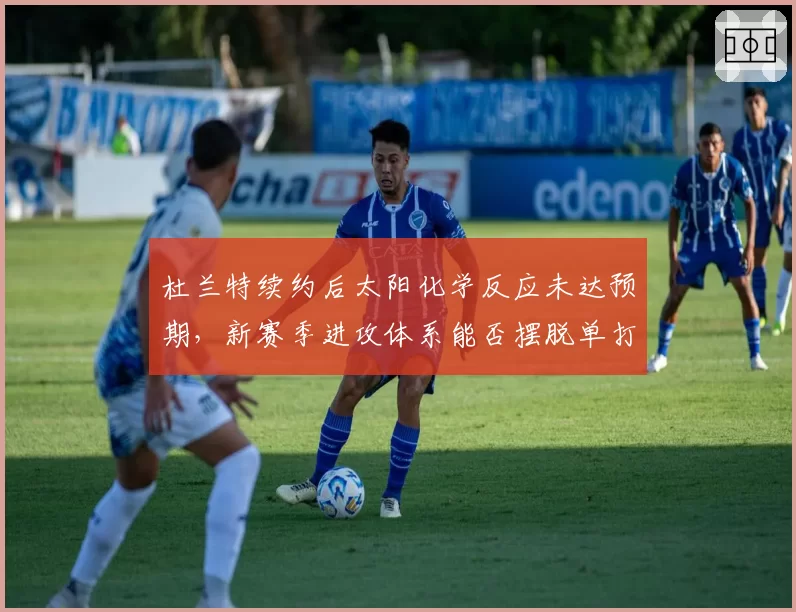 杜兰特续约后太阳化学反应未达预期，新赛季进攻体系能否摆脱单打依赖？