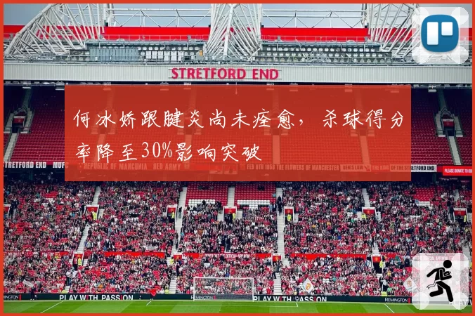 何冰娇跟腱炎尚未痊愈，杀球得分率降至30%影响突破