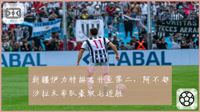 新疆伊力特排名升至第二，阿不都沙拉木率队豪取七连胜
